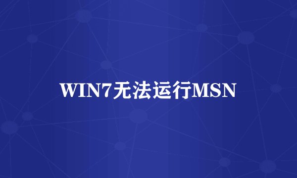 WIN7无法运行MSN