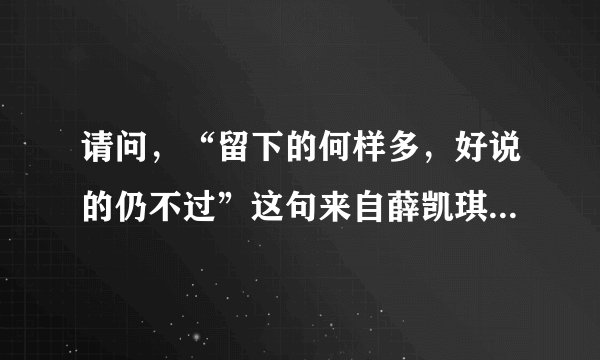 请问，“留下的何样多，好说的仍不过”这句来自薛凯琪的告别我的这首歌的歌词是什么意思呢？
