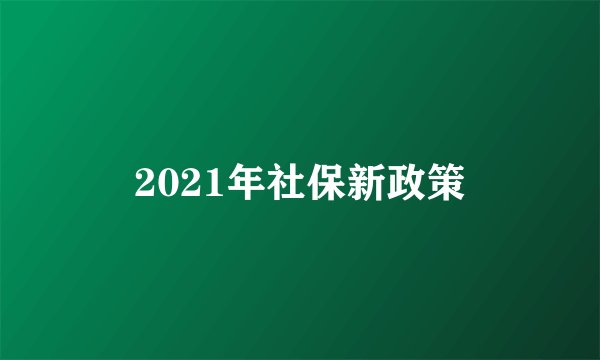 2021年社保新政策