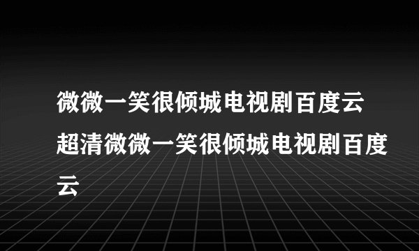 微微一笑很倾城电视剧百度云超清微微一笑很倾城电视剧百度云