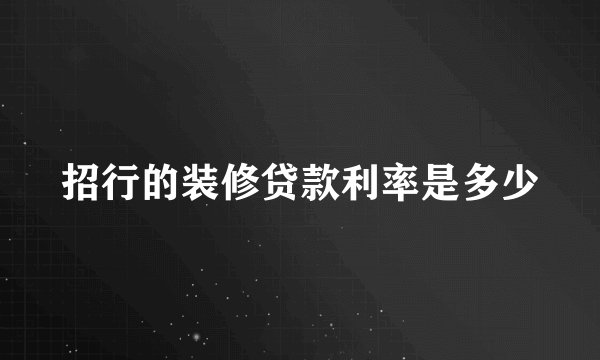 招行的装修贷款利率是多少