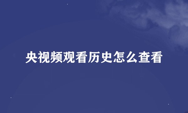 央视频观看历史怎么查看