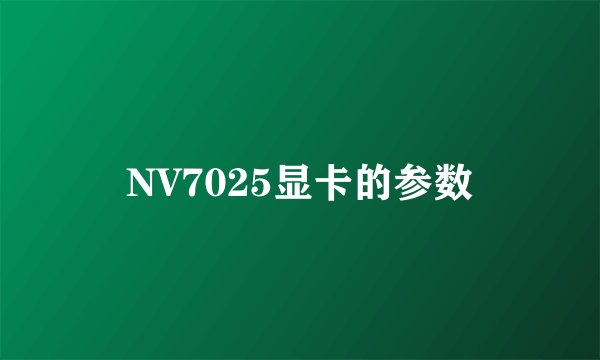 NV7025显卡的参数