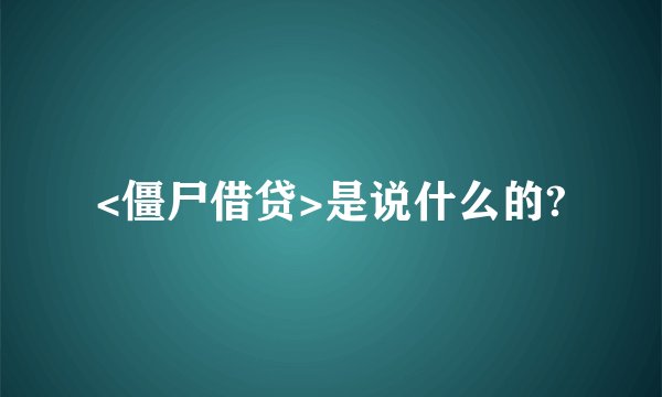 <僵尸借贷>是说什么的?