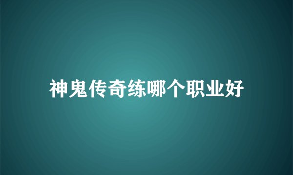 神鬼传奇练哪个职业好