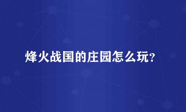 烽火战国的庄园怎么玩？