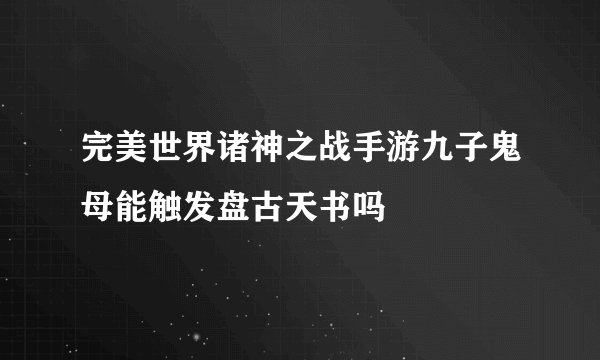 完美世界诸神之战手游九子鬼母能触发盘古天书吗