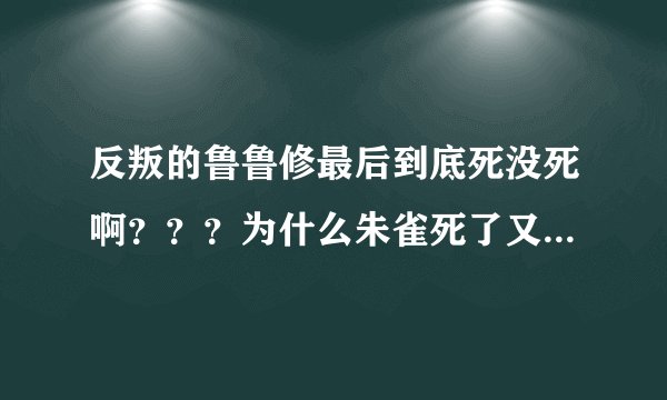 反叛的鲁鲁修最后到底死没死啊？？？为什么朱雀死了又活了变成ZERO？？？？