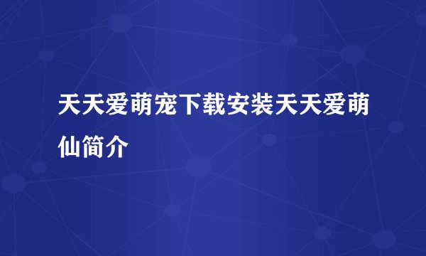 天天爱萌宠下载安装天天爱萌仙简介