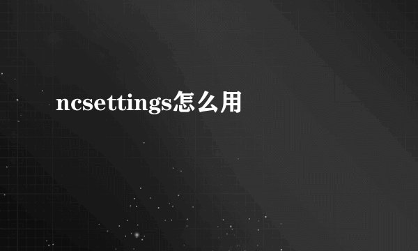 ncsettings怎么用