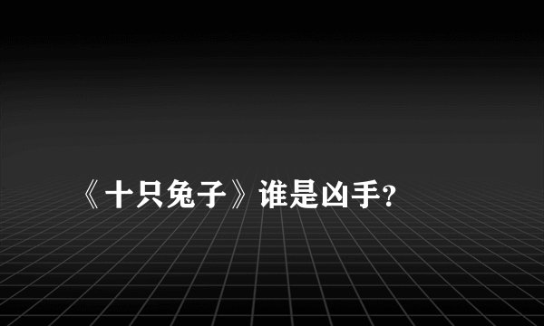 
《十只兔子》谁是凶手？

