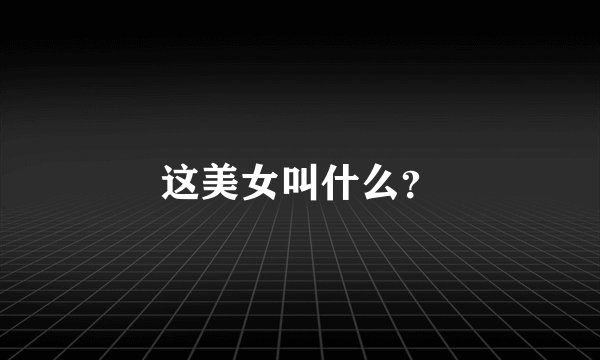 这美女叫什么？