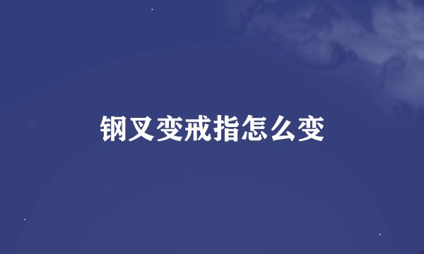 钢叉变戒指怎么变