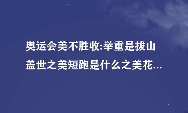 奥运会美不胜收:举重是拔山盖世之美短跑是什么之美花样游泳是出水芙蓉之美体操是什么之美什么是什么之美