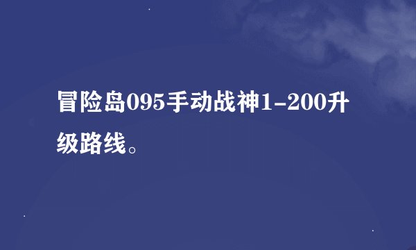 冒险岛095手动战神1-200升级路线。