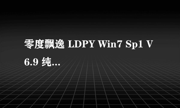 零度飘逸 LDPY Win7 Sp1 V6.9 纯净旗舰GHOST版如何安装
