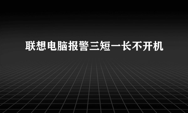 联想电脑报警三短一长不开机