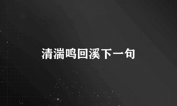 清湍鸣回溪下一句