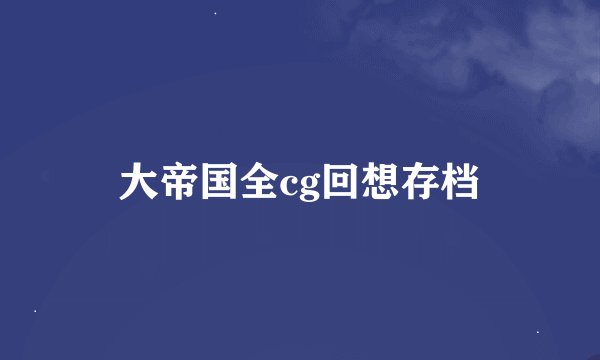 大帝国全cg回想存档