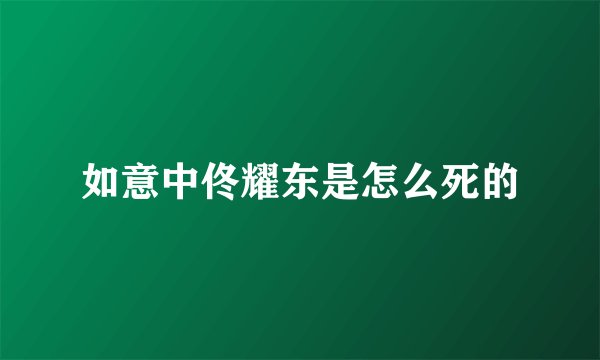 如意中佟耀东是怎么死的