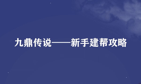 九鼎传说——新手建帮攻略