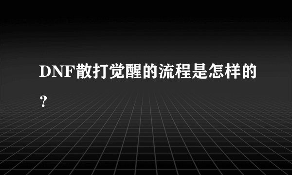 DNF散打觉醒的流程是怎样的？