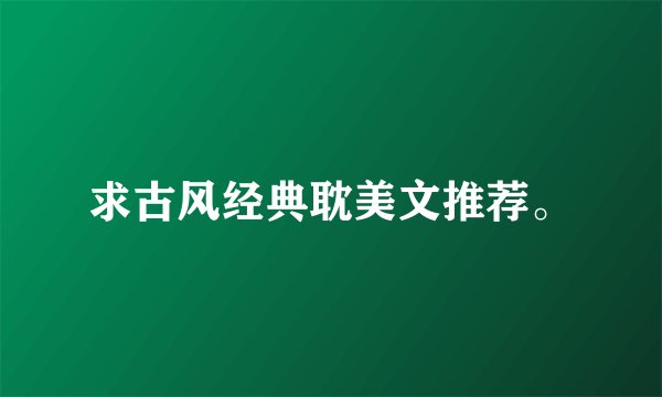 求古风经典耽美文推荐。