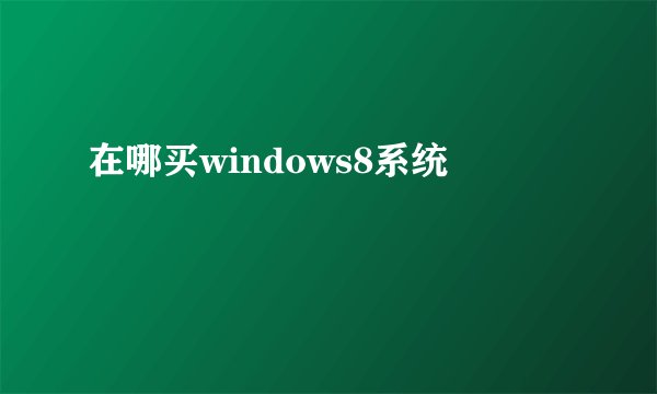 在哪买windows8系统