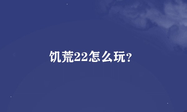 饥荒22怎么玩?