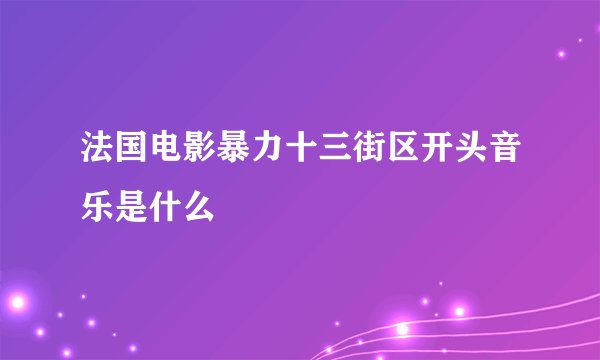 法国电影暴力十三街区开头音乐是什么