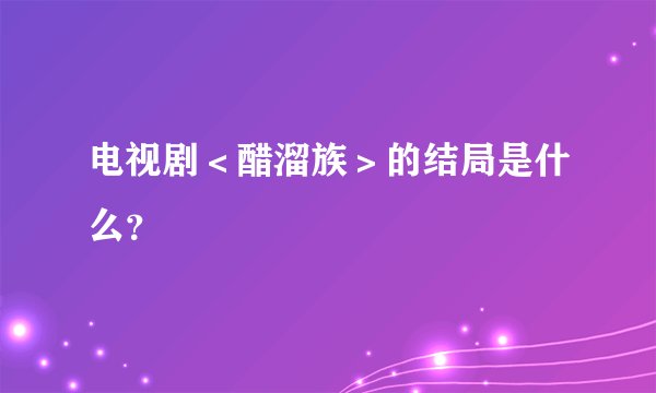 电视剧＜醋溜族＞的结局是什么？