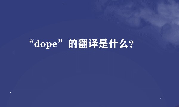 “dope”的翻译是什么？