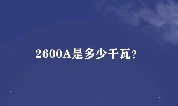 2600A是多少千瓦？