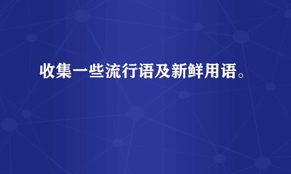 收集一些流行语及新鲜用语。