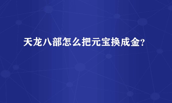 天龙八部怎么把元宝换成金？