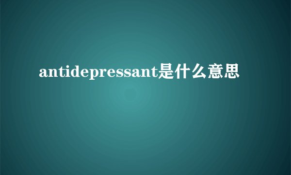antidepressant是什么意思