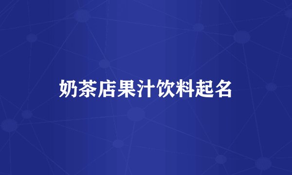 奶茶店果汁饮料起名