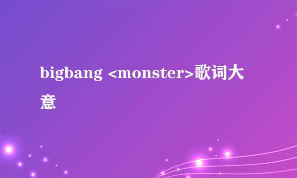 bigbang <monster>歌词大意