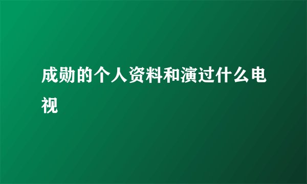 成勋的个人资料和演过什么电视