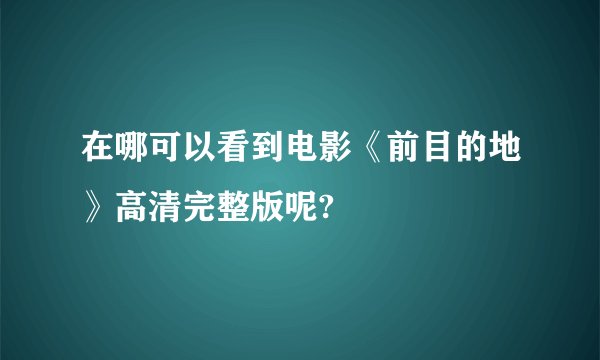 在哪可以看到电影《前目的地》高清完整版呢?