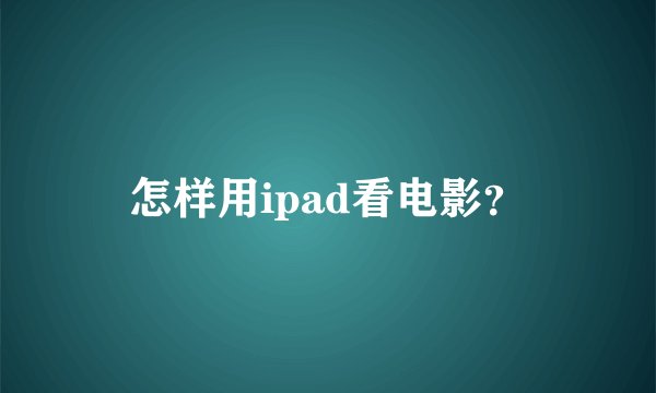 怎样用ipad看电影？