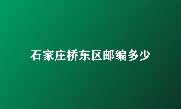 石家庄桥东区邮编多少