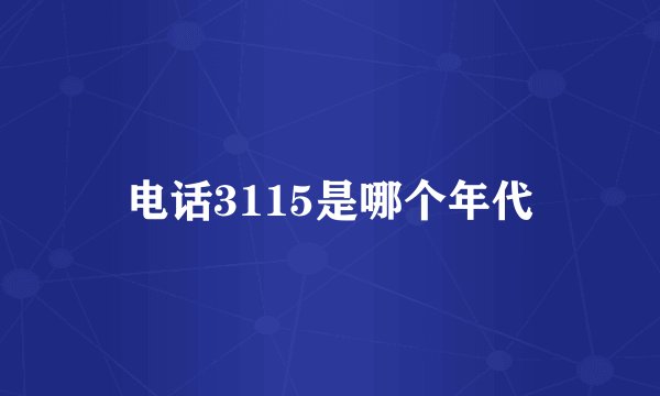 电话3115是哪个年代