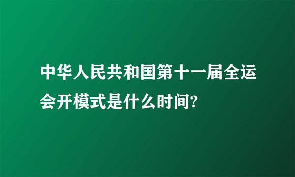 中华人民共和国第十一届全运会开模式是什么时间?