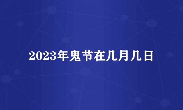 2023年鬼节在几月几日