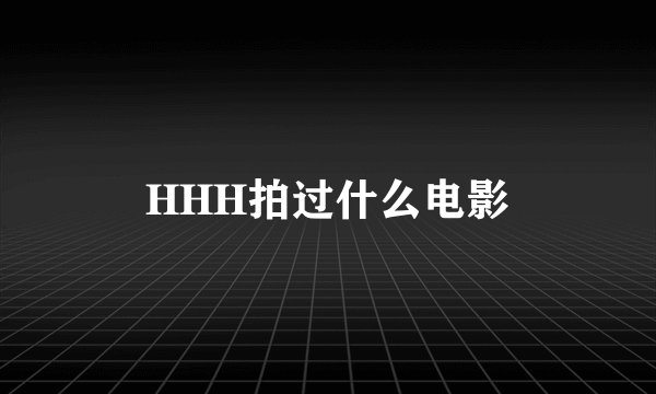 HHH拍过什么电影