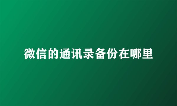 微信的通讯录备份在哪里