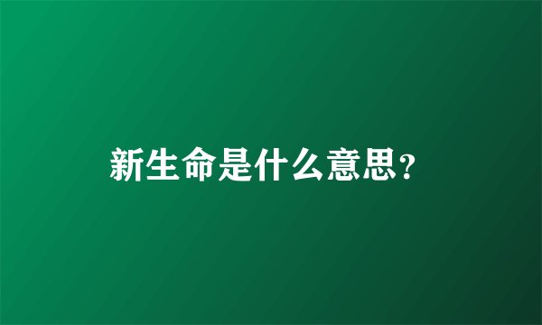 新生命是什么意思？