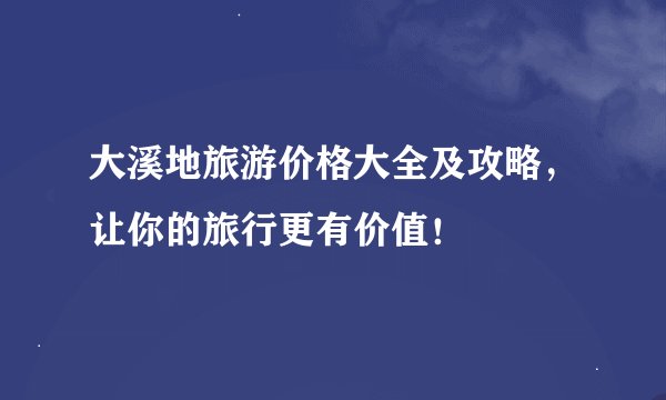 大溪地旅游价格大全及攻略，让你的旅行更有价值！
