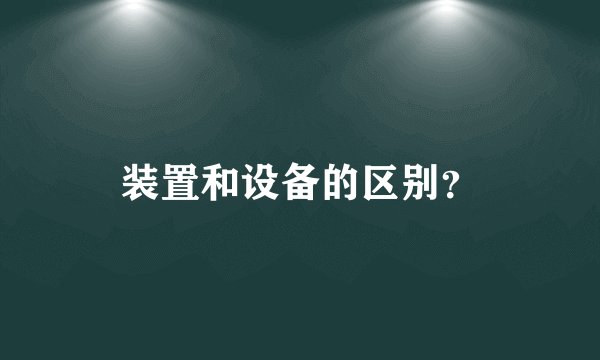 装置和设备的区别？